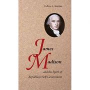 James Madison and the Spirit of Republican Self-Government