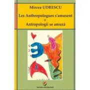 Les Anthropologues s'amusent. Antropologii se amuza de Mircea Udrescu