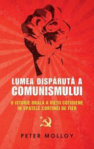 Lumea disparuta a comunismului. O istorie orala a vietii cotidiene in spatele cortinei de fier