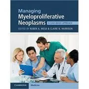 Managing Myeloproliferative Neoplasms: A Case-Based Approach de Ruben A. Mesa