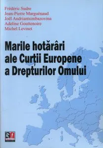 Marile hotarari ale Curtii Europene a Drepturilor Omului de Jean-Pierre Marguenaud