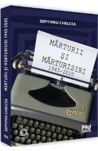 Marturii si marturisiri 1945-2020 de Septimiu Chelcea