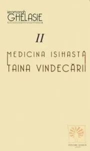 Medicina isihasta. Taina vindecarii. Vol. II de Ierom. Ghelasie Gheorghe