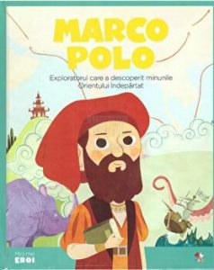 Micii eroi. Marco Polo. Exploratorul care a descoperit minunile Orientului indepartat