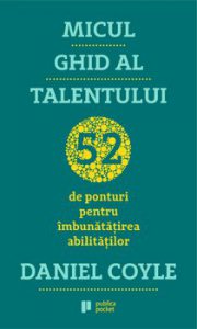 Micul ghid al talentului. 52 de ponturi pentru imbunatatirea abilitatilor