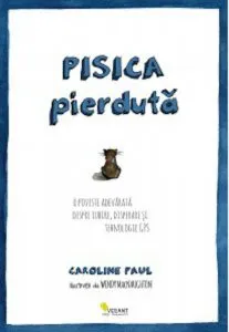 Pisica pierduta. O poveste adevarata despre iubire, disperare si  tehnologie GPS de Caroline Paul
