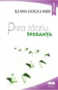 Prea tarziu. Speranta de Ileana Goga Landi