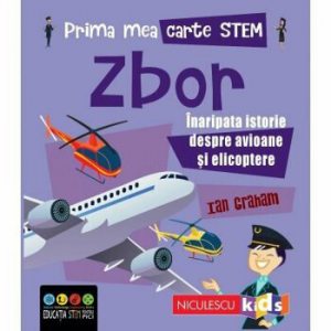 Prima mea carte STEM: ZBOR. Inaripata istorie despre avioane si elicoptere