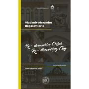 Re-descoperim Clujul II. Istorie, istorii, istorisiri. Re-discovering Cluj II. History, past events, stories