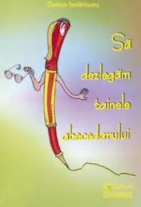 Sa dezlegam tainele abecedarului de Carmen Iordachescu