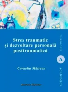 Stres traumatic si dezvoltare personala posttraumatica de Cornelia Mairean