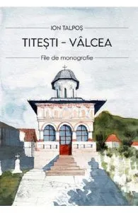 Titesti - Valcea. File de monografie de Ion Talpos