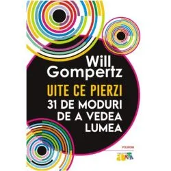 Uite ce pierzi. 31 de moduri de a vedea lumea de Will Gompertz
