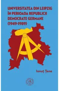 Universitatea din Leipzig in perioada Republicii Democrate Fermane (1949-1989) de Ionut Tene