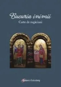 Bucuria inimii. Carte de rugaciuni de Anton Gotia