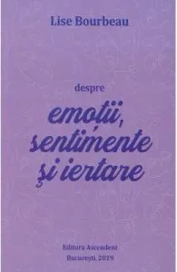 Despre emotii, sentimente si iertare de Lise Bourbeau