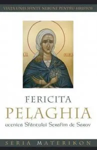 Fericita Pelaghia. Ucenica Sfantului Serafim de Sarov.Viata unei sfinte nebune pentru Hristos