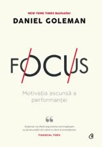 Focus. Motivatia ascunsa a performantei de Daniel Goleman