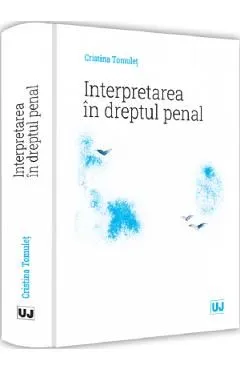 Interpretarea in dreptul penal de Cristina Tomulet