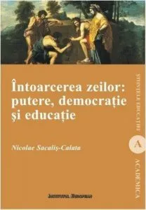 Intoarcerea zeilor: putere, democratie si educatie de Nicolae Sacalis-Calata