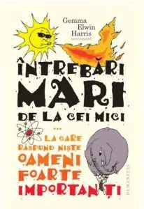 Intrebari mari de la cei mici...la care raspund niste oameni foarte importanti de Gemma Elwin Harris