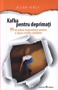 Kafka pentru deprimati. 99 de pilule inspiratoare pentru a usura crizele cotidiene