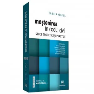 Mostenirea in Codul civil. Studii teoretice si practice de Daniela Negrila