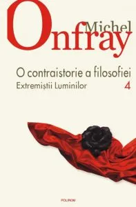 O contraistorie a filosofiei. Extremistii Luminilor, Vol. 4 de Michel Onfray