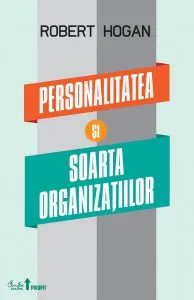 Personalitatea si soarta organizatiilor de Robert Hogan