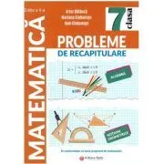 Probleme de racapitulare. Matematica. Clasa a 7-a Editia a 2-a de Artur Balauca