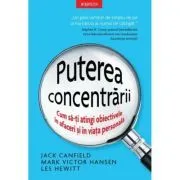 Puterea concentrarii. Cum sa-ti atingi obiectivele in afaceri si in viata personala de Jack Canfield