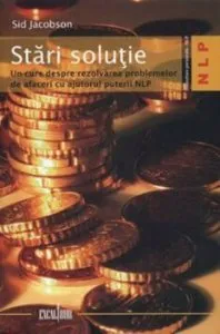 Stari solutie. Un curs despre rezolvarea problemelor de afaceri cu ajutorul puterii NLP de Sid Jacobson