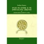 Studii de istorie si spiritualitate crestina, volumul 5. Arheologie si Scripta varia de Emilian Popescu