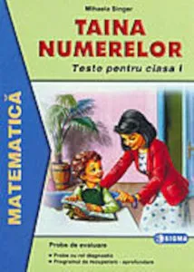 Taina numerelor. Teste de matematica.Clasa a I-a de Mihaela Singer