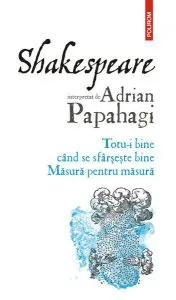 Totu-i bine când se sfârșește bine • Măsură pentru măsură de Adrian Papahagi