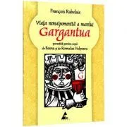 Viata nemaipomenita a marelui Gargantua (povestita pentru copii de Ileana Vulpescu ) Francois Rabelais de Francois Reblais