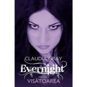 Visatoarea. Evernight, volumul 2 de Claudia Gray