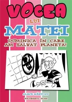 Vocea lui Matei. Duminica in care am salvat planeta! de Alecs Nastoiu