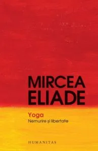 Yoga. Nemurire si libertate de Mircea Eliade