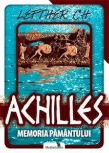 Achilles. Memoria pamantului de Lefter Chirica