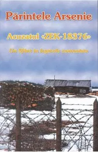 Acuzatul zek-18376, un Sfant in lagarele comuniste de Parintele Arsenie