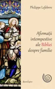 Afirmatii intempestive ale Bibliei despre familie de Philipe Lefebvre