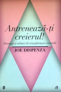 Antreneaza-ti creierul! Strategii si tehnici de transformare mentala