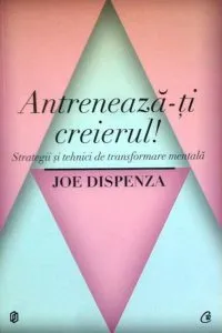 Antreneaza-ti creierul! Strategii si tehnici de transformare mentala
