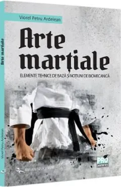 Arte martiale. Elemente tehnice de baza si notiuni de biomecanica de Petru Viorel Ardelean