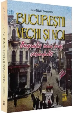 Bucureștii vechi și noi de Dan-Silviu Boerescu