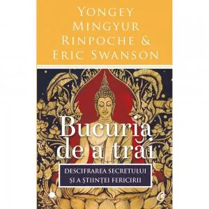 Bucuria de a trai. Ed a III-a de Yongey Mingyur Rinpoche