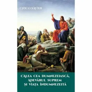 Calea cea dumnezeiasca, adevarul suprem si viata indumnezeita de Chico Xavier
