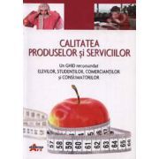 Calitatea produselor si serviciilor. Un ghid recomandat elevilor, studentilor, comerciantilor si consumatorilor