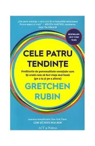 Cele patru tendințe: profilurile de personalitate esențiale care îți arată cum să faci viața mai bună (pe a ta și pe a altora) de Gretchen Rubin